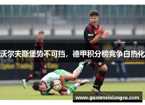 沃尔夫斯堡势不可挡，德甲积分榜竞争白热化